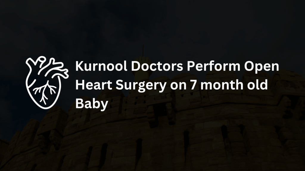 Kurnool Doctors Perform Open heart Surgery to a 7 month old Baby